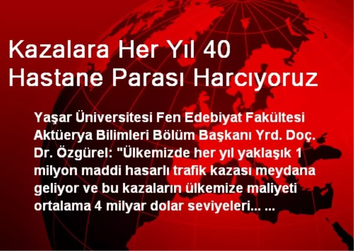 Kazalara Her Yıl 40 Hastane Parası Harcıyoruz