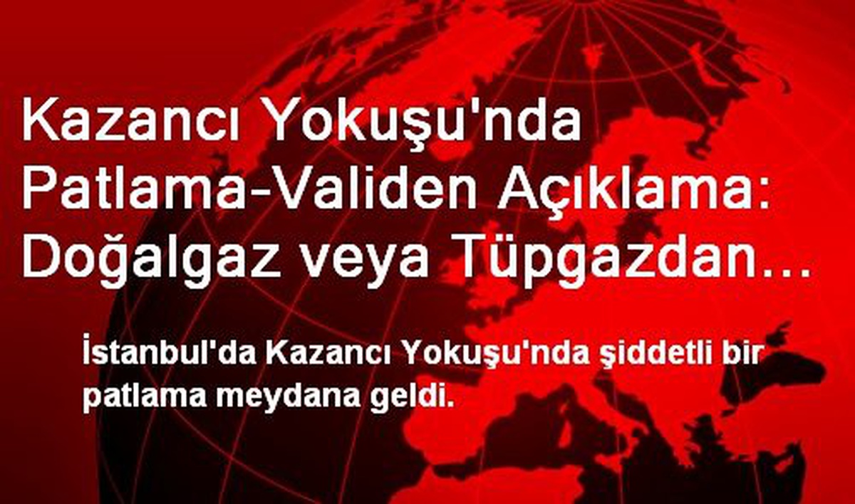Kazancı Yokuşu\'nda Patlama-Validen Açıklama: Doğalgaz veya Tüpgazdan Kaynaklandı
