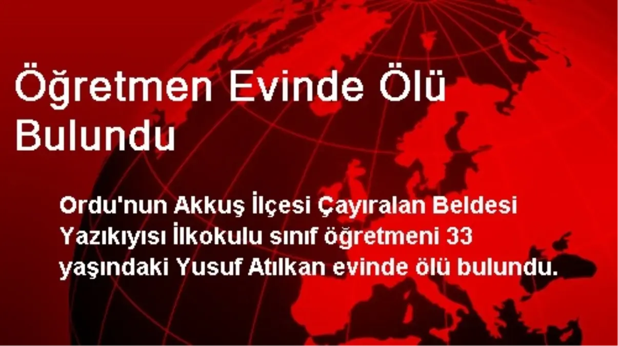 Ordu\'da Sınıf Öğretmeni Evinde Ölü Bulundu