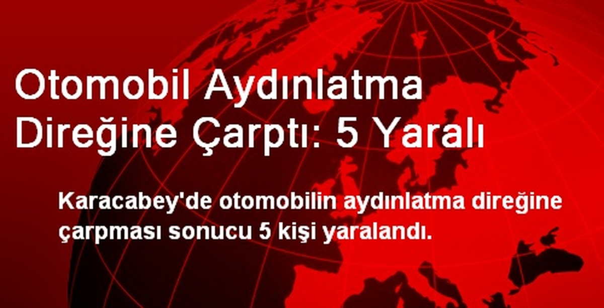 Karacabey\'de Otomobil Aydınlatma Direğine Çarptı: 5 Yaralı