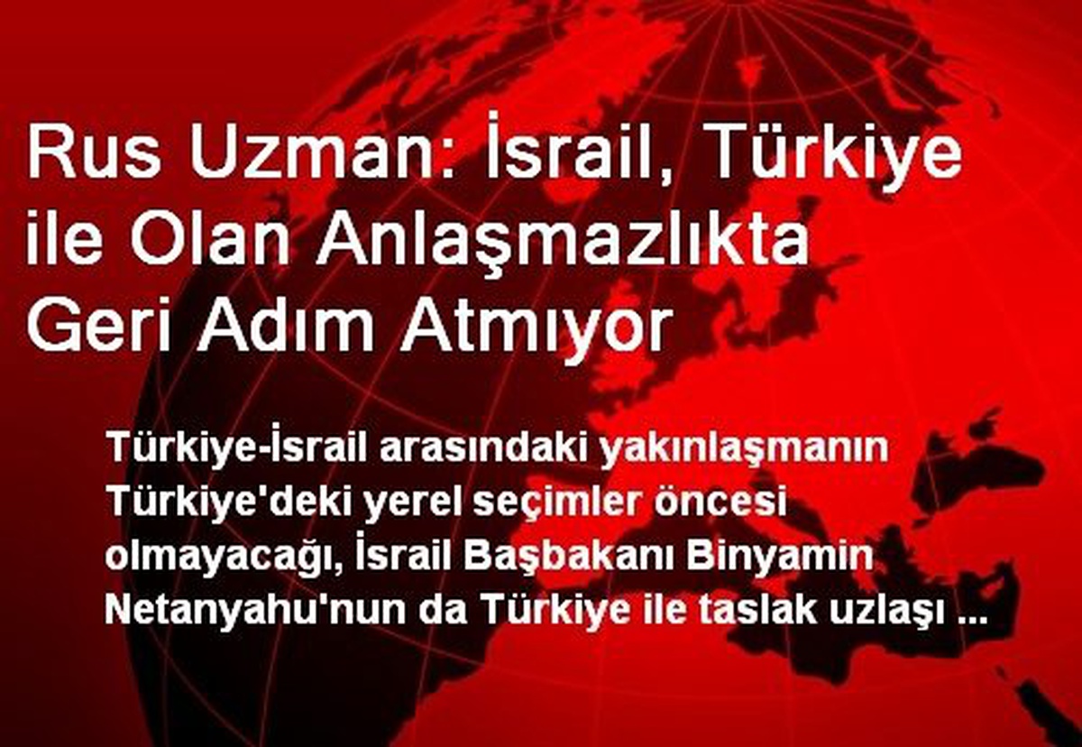 Rus Uzman: İsrail, Türkiye ile Olan Anlaşmazlıkta Geri Adım Atmıyor