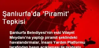 Şanlıurfa'da 'Piramit' Tepkisi