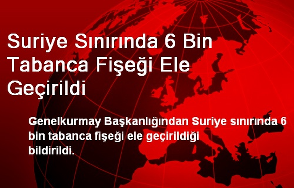 Suriye Sınırında 6 Bin Tabanca Fişeği Ele Geçirildi