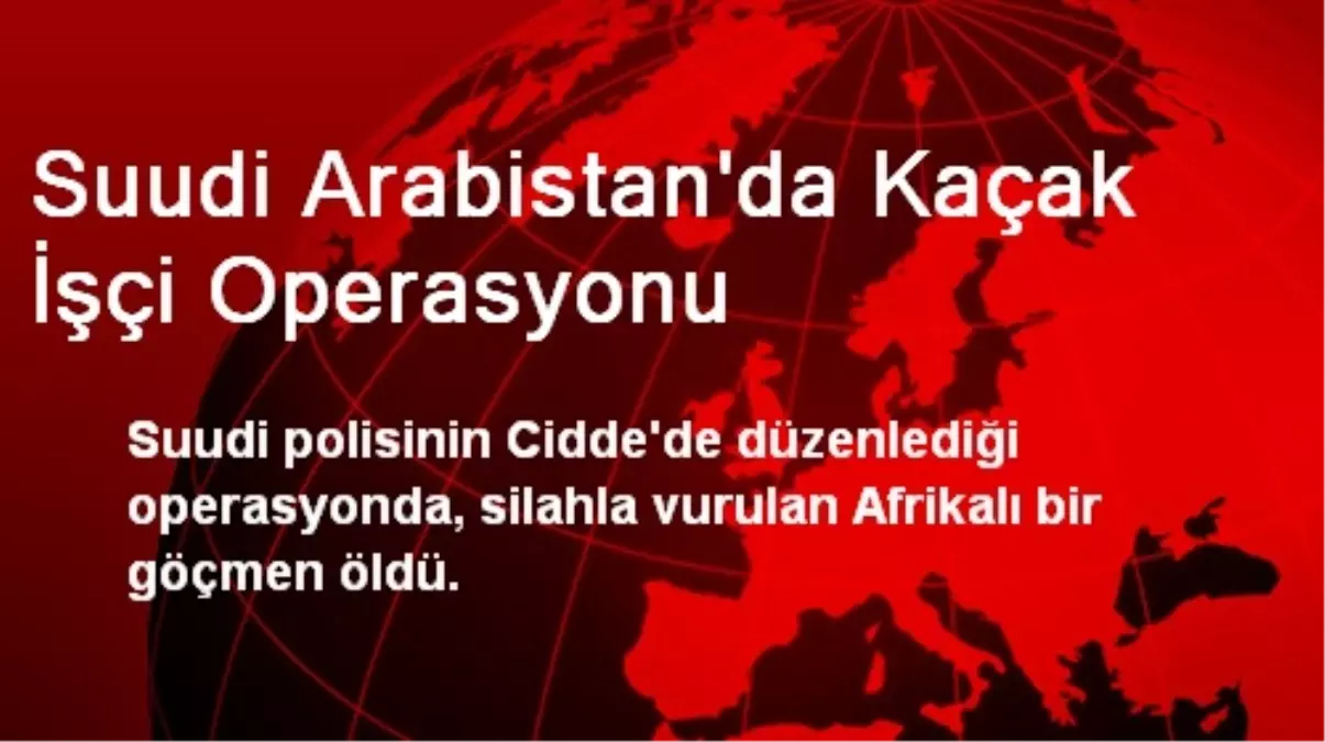 Suudi Arabistan\'da Kaçak İşçi Operasyonu