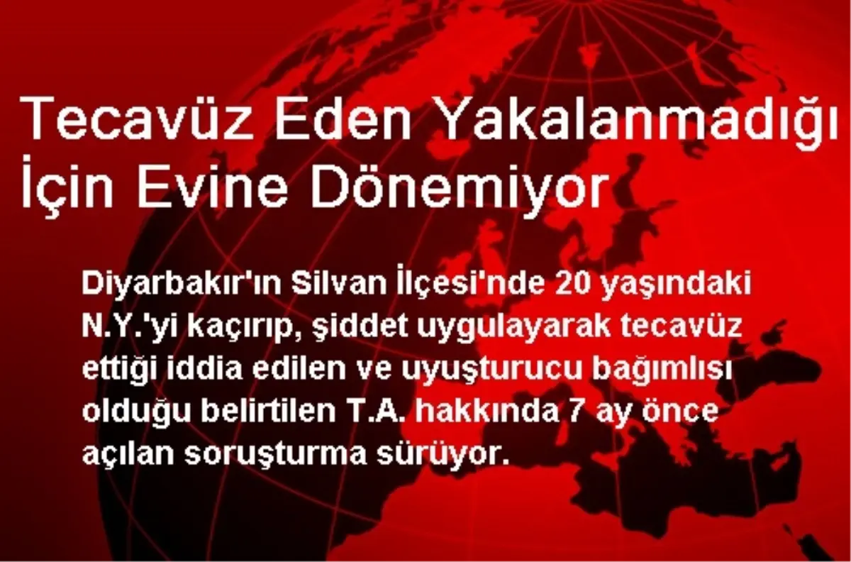 Tecavüz Eden Kişi Yakalanamadığı İçin Korkudan Eve Dönemiyor