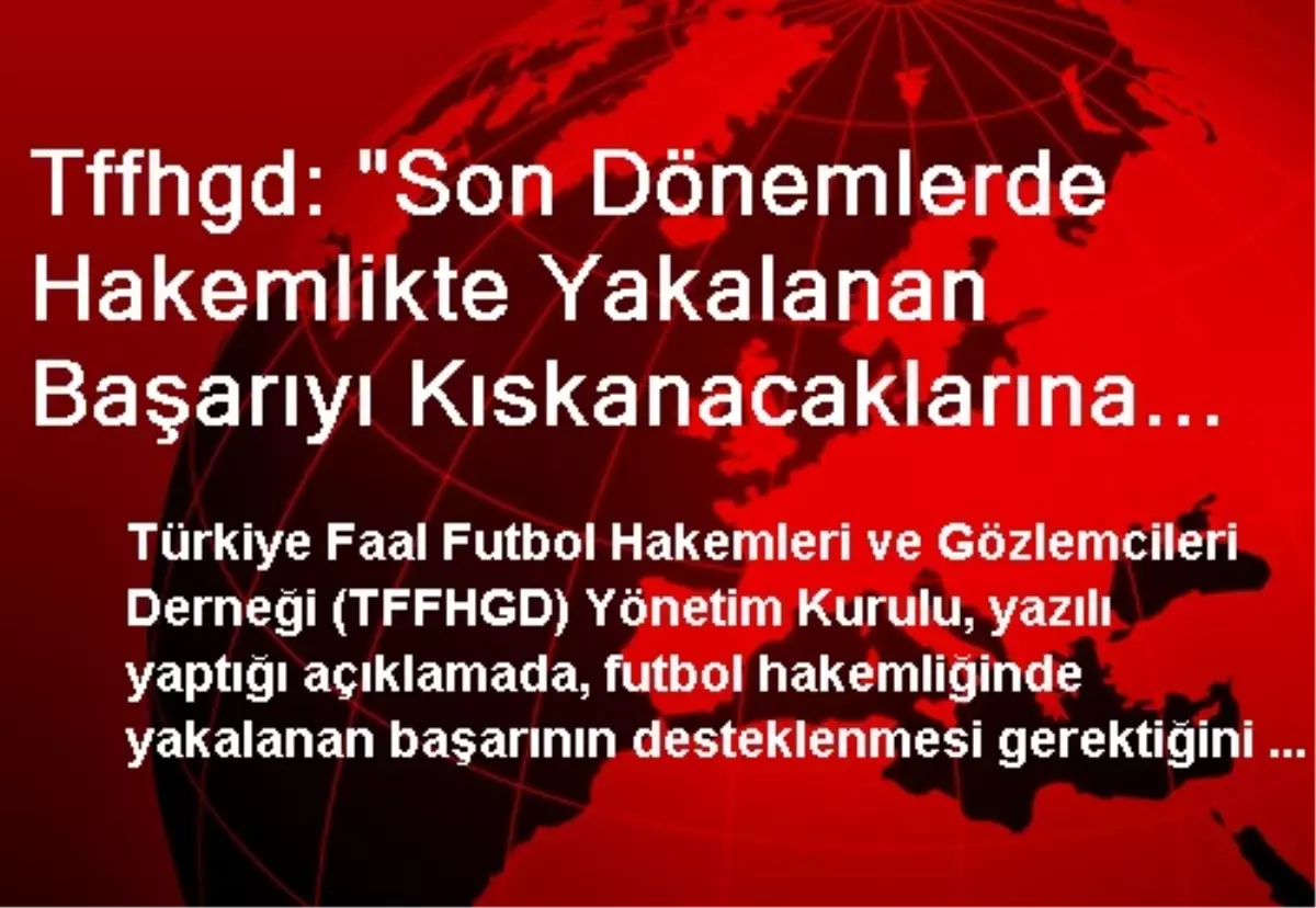 Tffhgd: "Son Dönemlerde Hakemlikte Yakalanan Başarıyı Kıskanacaklarına Destek Versinler"