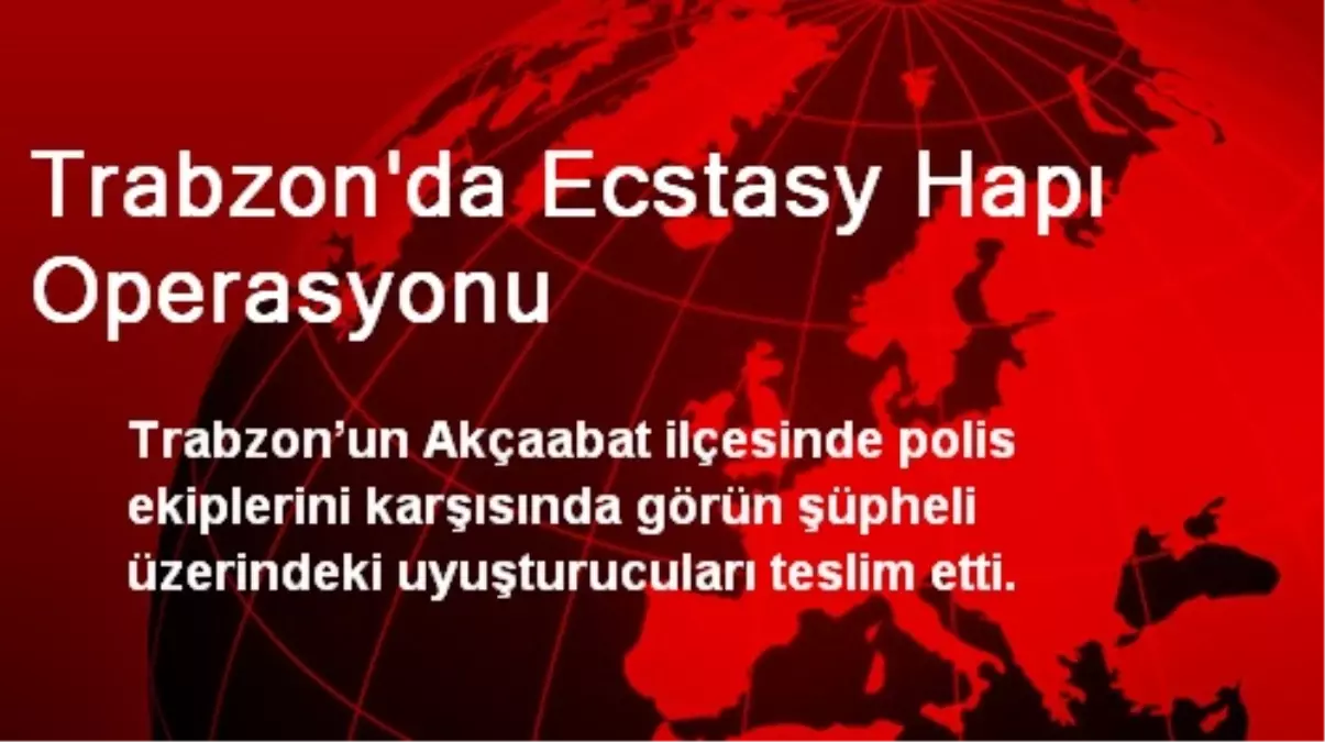 Trabzon\'da Ecstasy Hapı Operasyonu