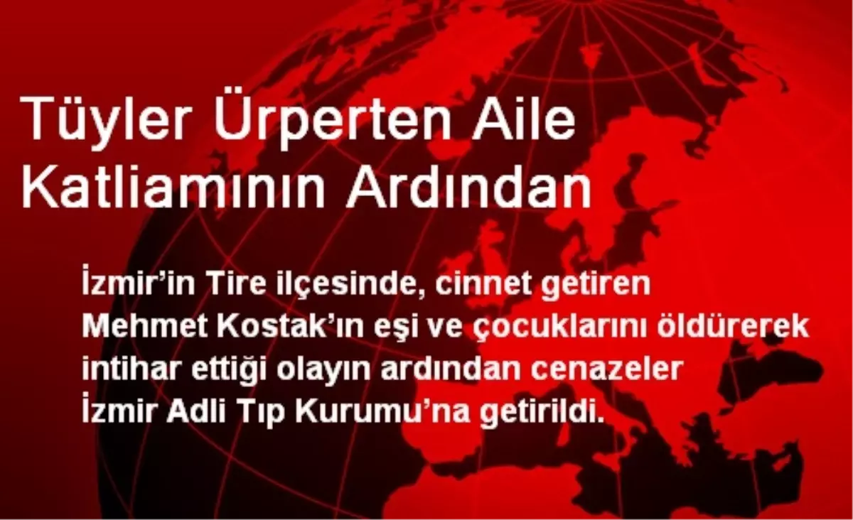 Tüyler Ürperten Aile Katliamının Ardından