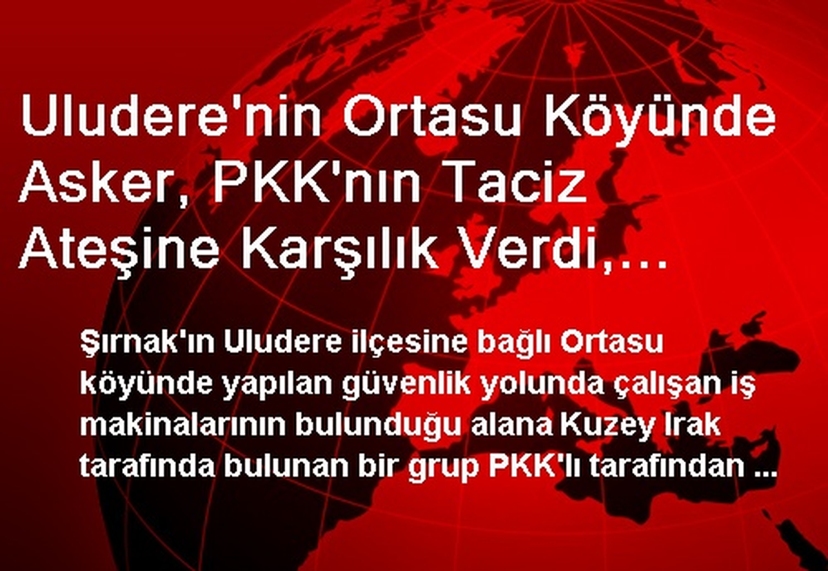 Uludere\'nin Ortasu Köyünde Asker, PKK\'nın Taciz Ateşine Karşılık Verdi, Kaçakçılar Arada Kaldı