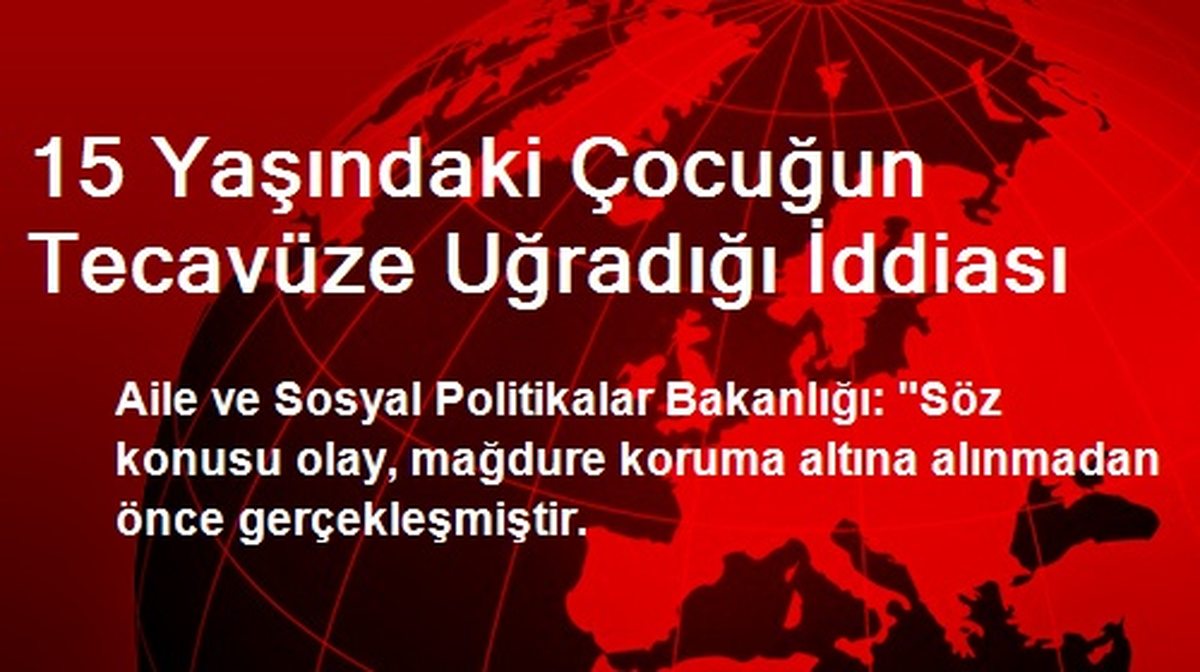 15 Yaşındaki Çocuğun Tecavüze Uğradığı İddiası