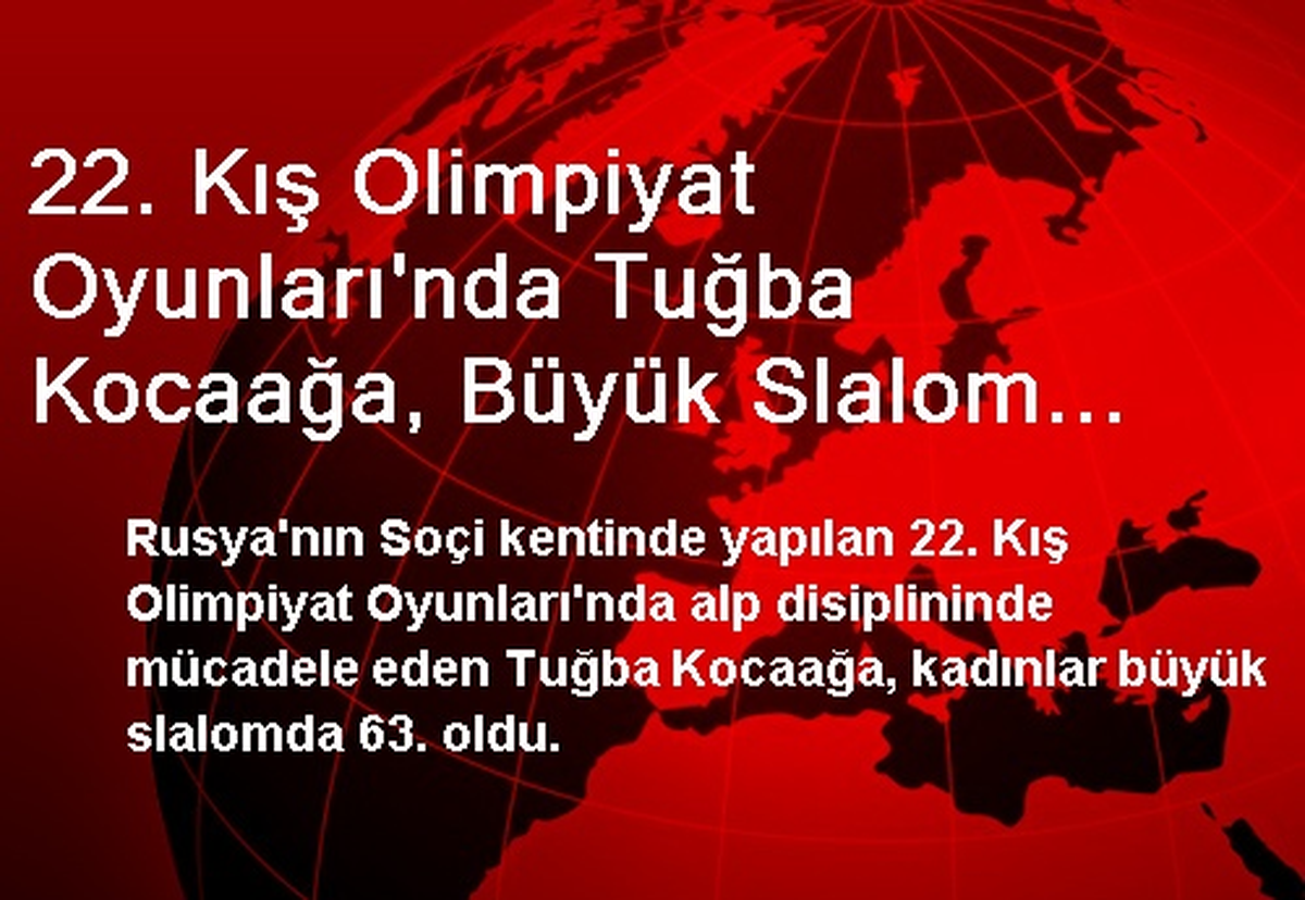 22. Kış Olimpiyat Oyunları\'nda Tuğba Kocaağa, Büyük Slalom Mücadelesinde 63. Oldu