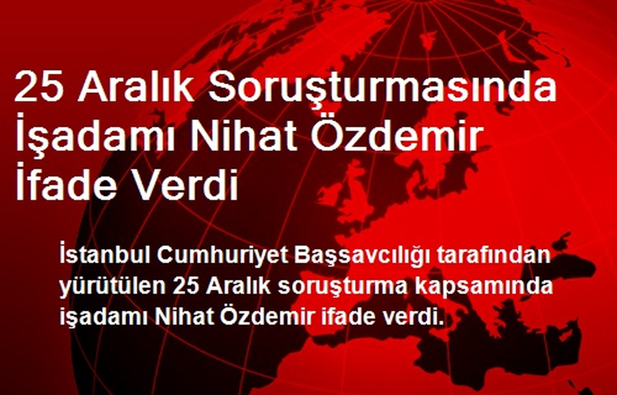 25 Aralık Soruşturmasında Nihat Özdemir İfade Verdi