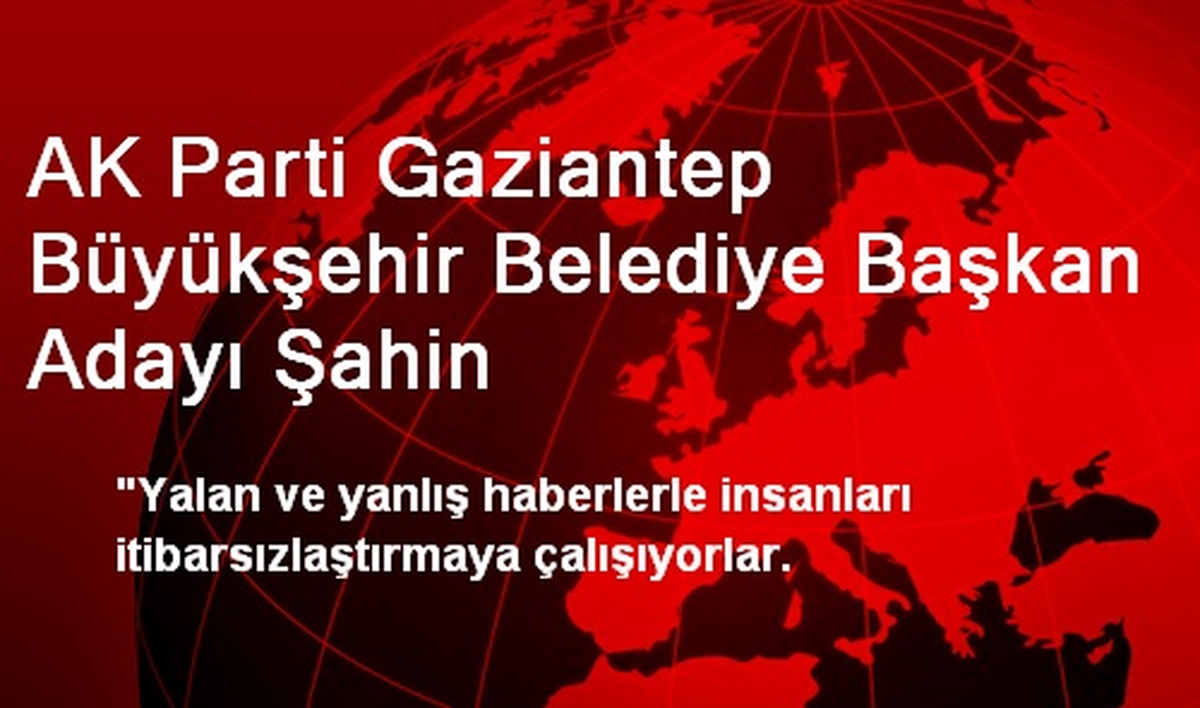 AK Parti Gaziantep Büyükşehir Belediye Başkan Adayı Şahin
