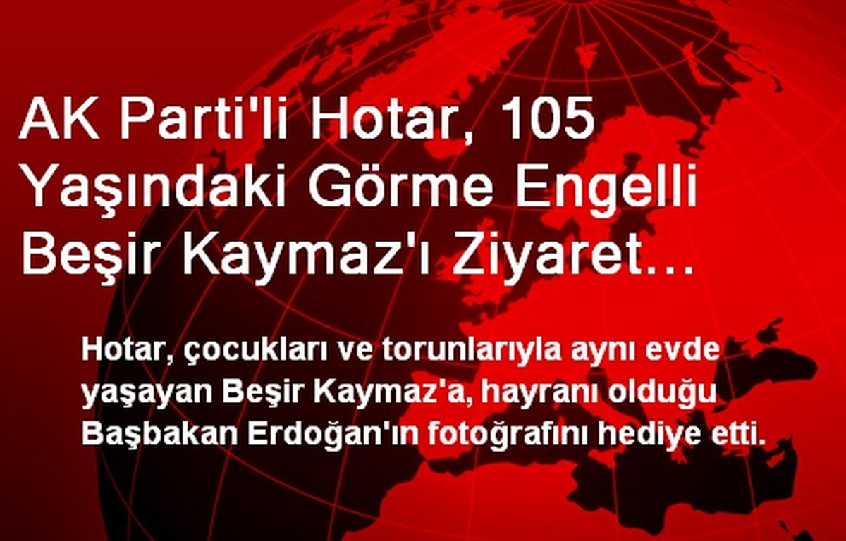 AK Parti\'li Hotar, 105 Yaşındaki Beşir Kaymaz\'ı Ziyaret Etti