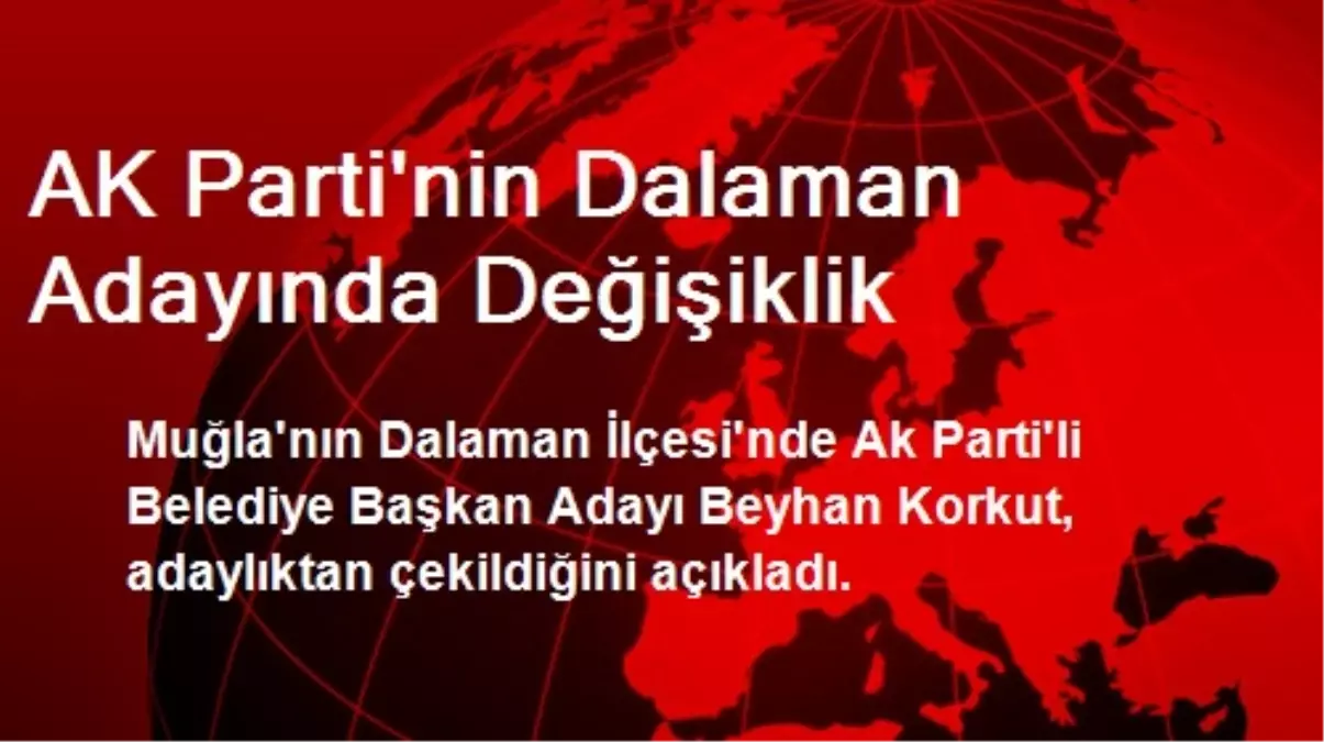 AK Parti\'nin Dalaman Adayında Değişiklik