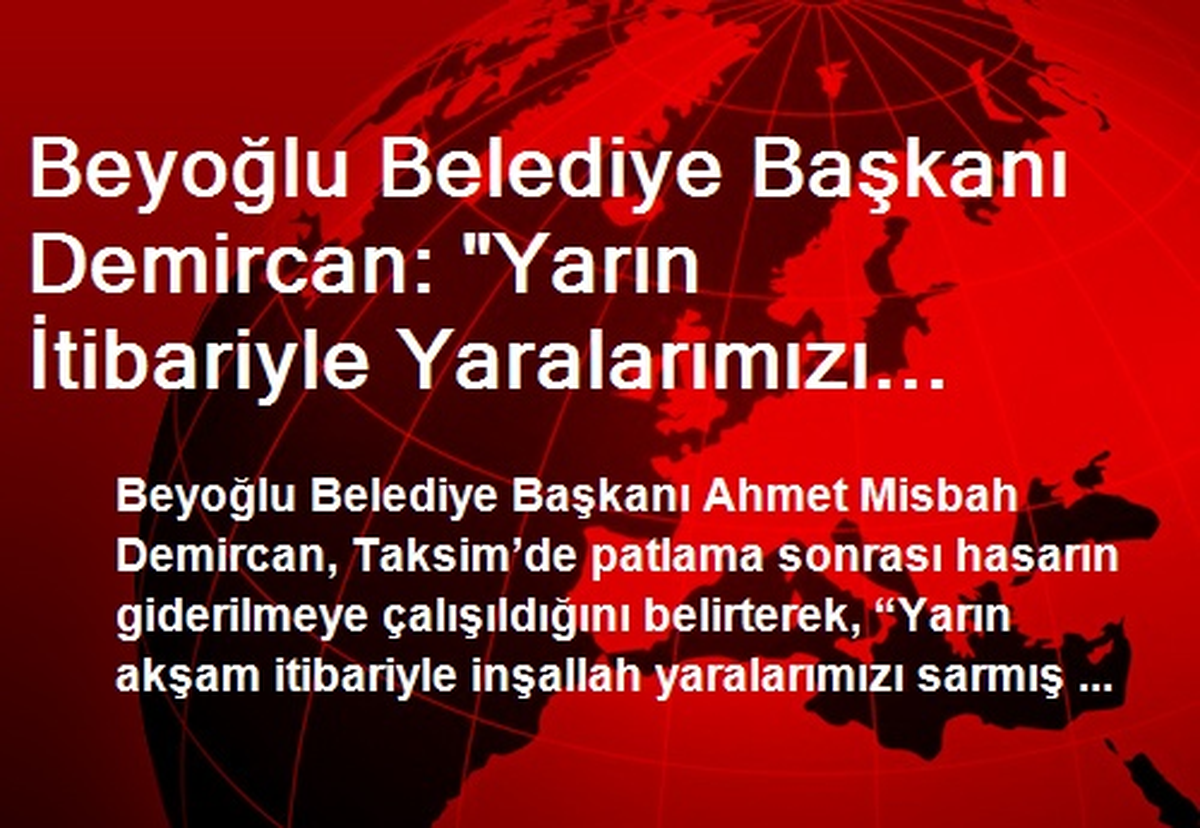 Beyoğlu Belediye Başkanı Demircan: "Yarın İtibariyle Yaralarımızı Sarmış Olacağız"