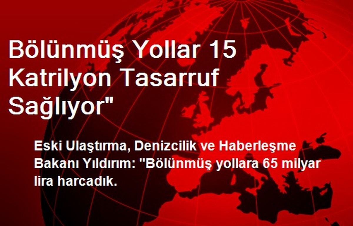 Bölünmüş Yollar 15 Katrilyon Tasarruf Sağlıyor"
