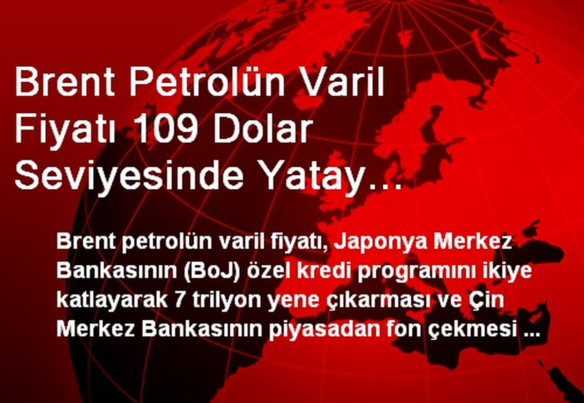 Brent Petrolün Varil Fiyatı 109 Dolar Seviyesinde Yatay Seyrediyor