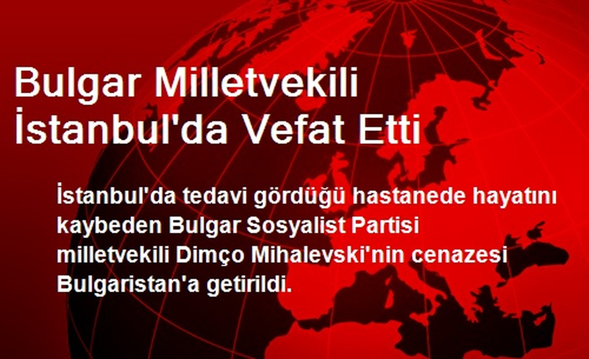 Bulgar Milletvekili İstanbul\'da Vefat Etti