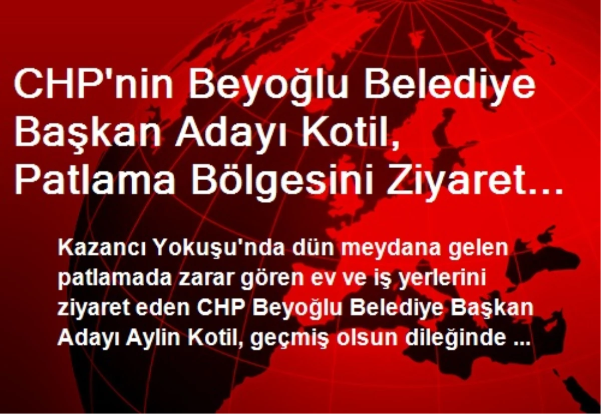 CHP\'nin Beyoğlu Belediye Başkan Adayı Kotil, Patlama Bölgesini Ziyaret Etti
