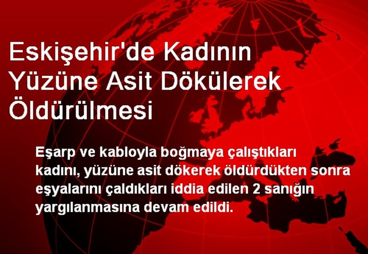 Eskişehir\'de Kadının Yüzüne Asit Dökülerek Öldürülmesi