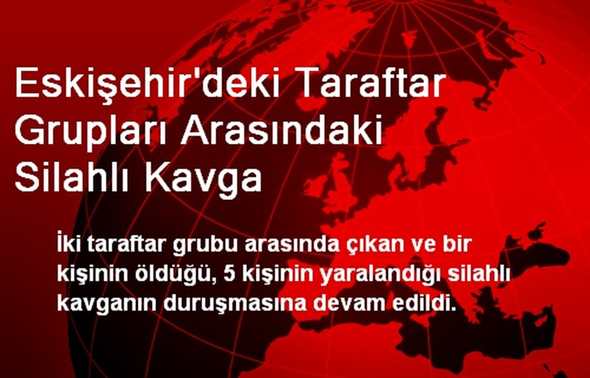 Eskişehir\'deki Taraftar Grupları Arasındaki Silahlı Kavga