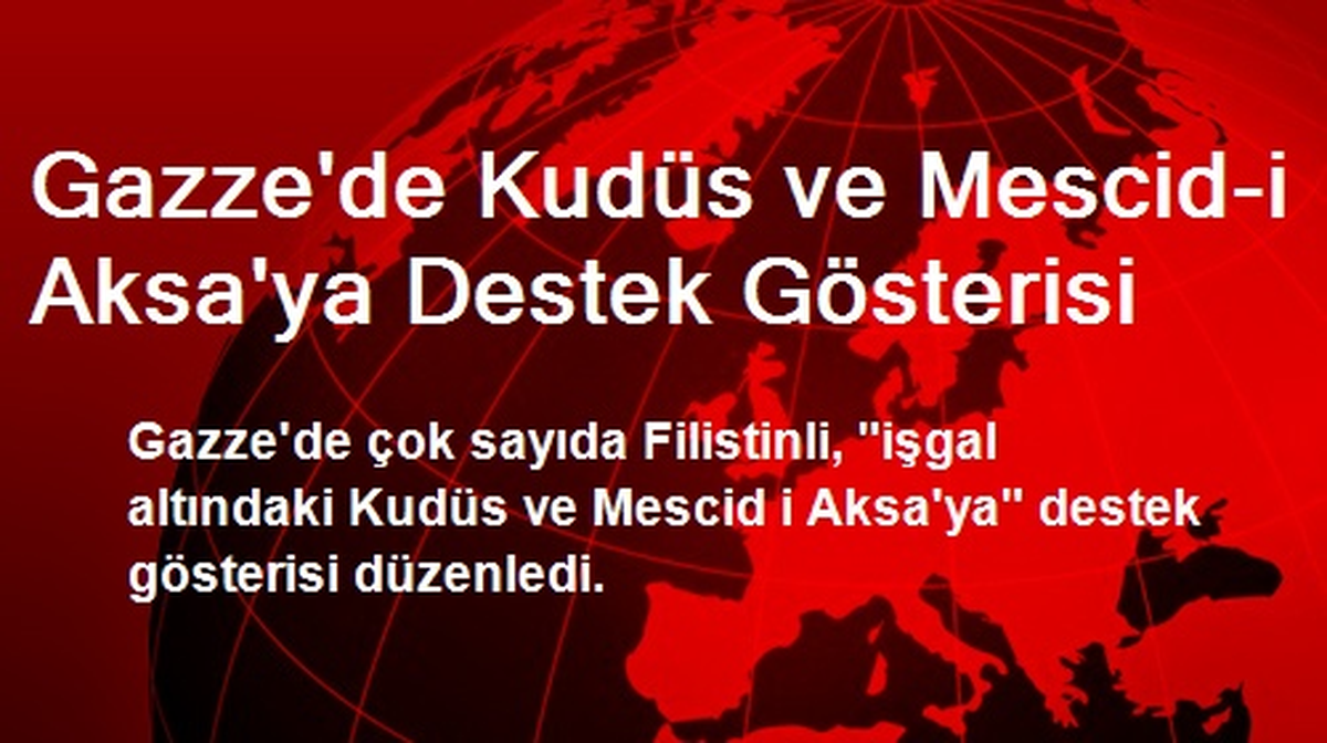 Gazze\'de Kudüs ve Mescid-i Aksa\'ya Destek Gösterisi