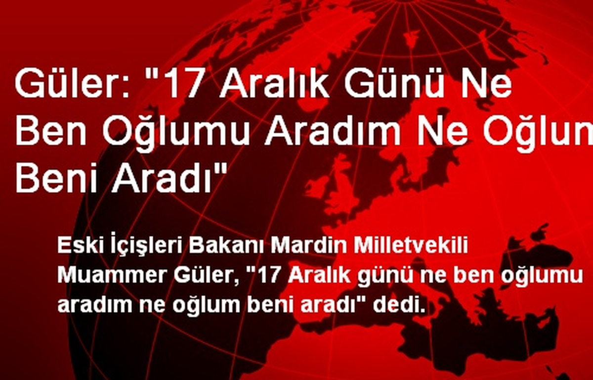 Güler: "17 Aralık Günü Ne Ben Oğlumu Aradım Ne Oğlum Beni Aradı"