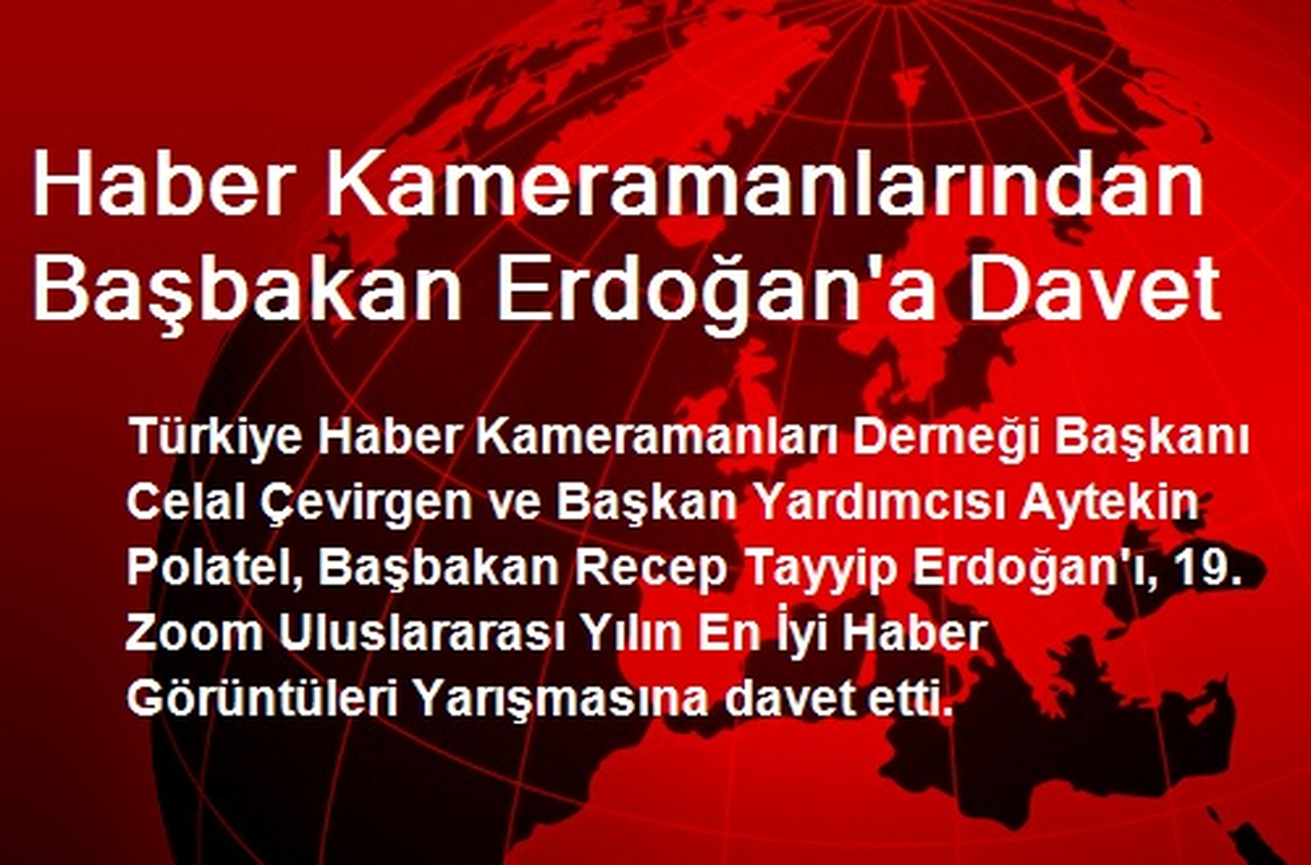 Haber Kameramanlarından Başbakan Erdoğan\'a Davet