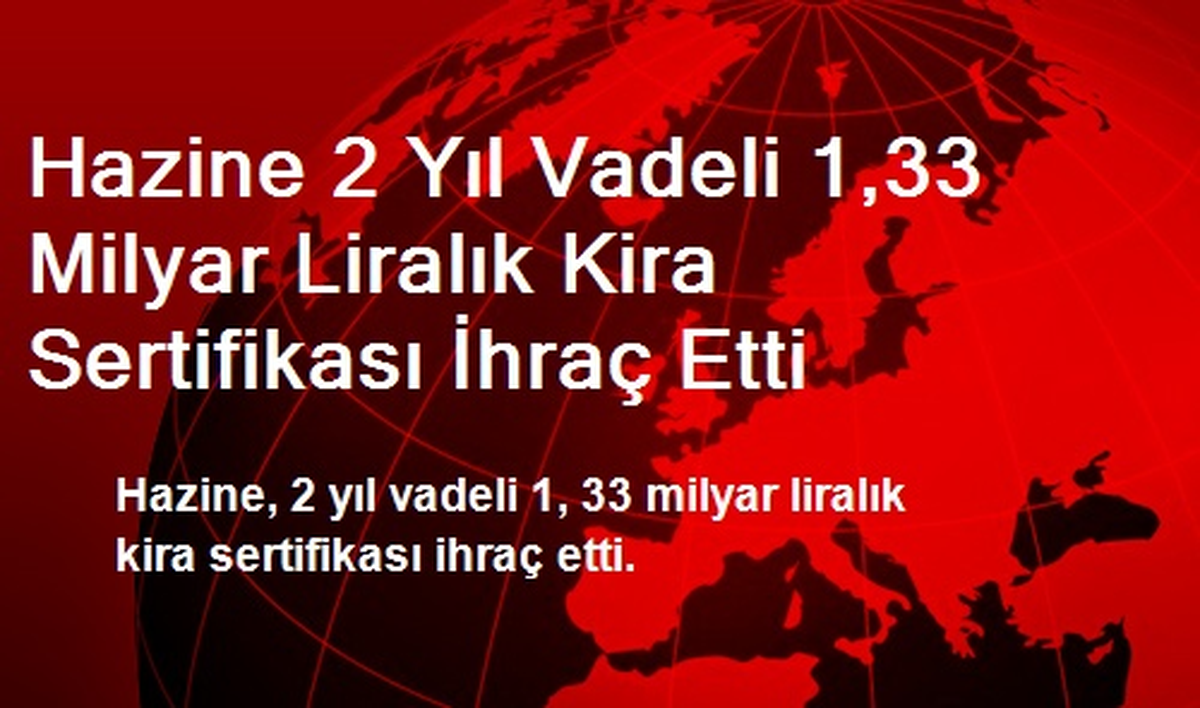 Hazine 2 Yıl Vadeli 1,33 Milyar Liralık Kira Sertifikası İhraç Etti