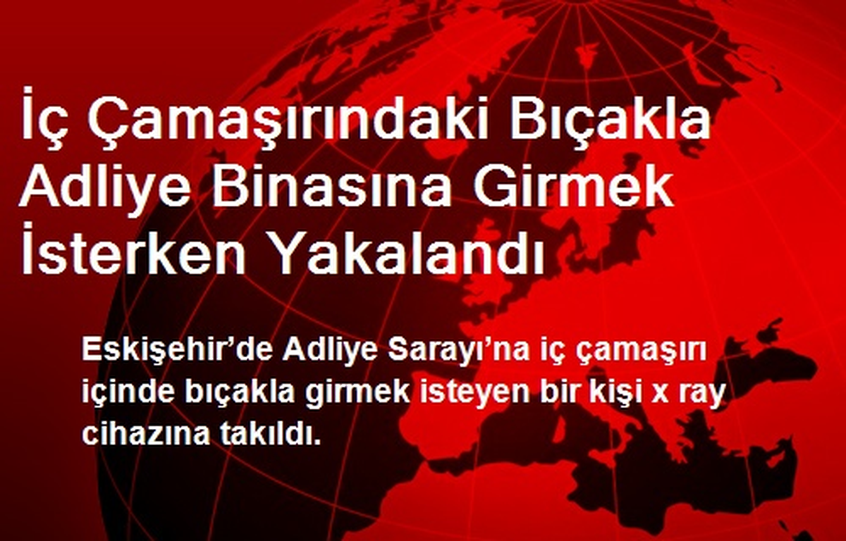 İç Çamaşırındaki Bıçakla Adliye Binasına Girmek İsterken Yakalandı