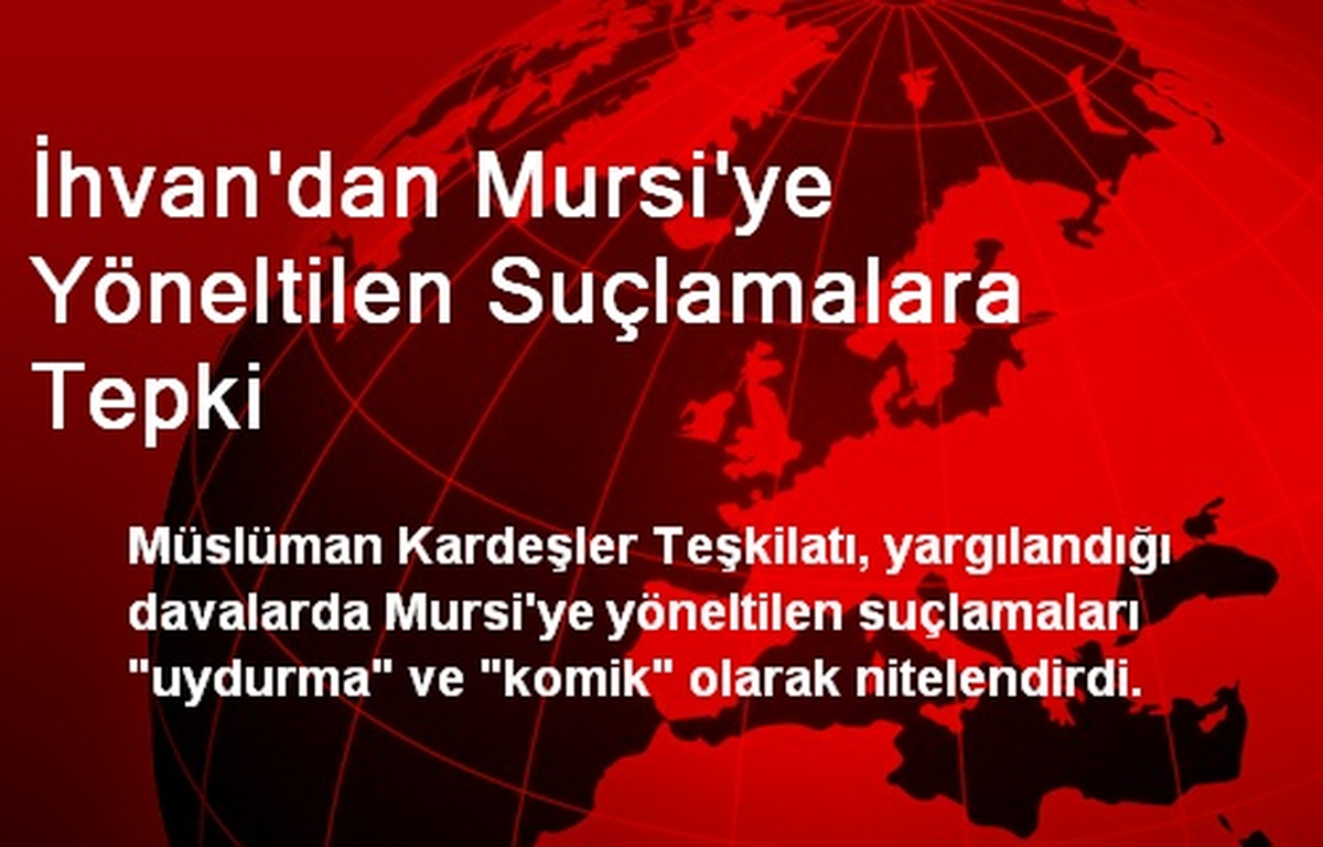 İhvan\'dan Mursi\'ye Yöneltilen Suçlamalara Tepki