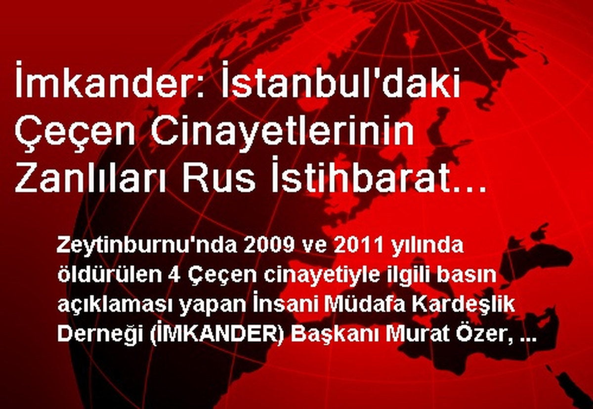 İmkander: İstanbul\'daki Çeçen Cinayetlerinin Zanlıları Rus İstihbarat Ajanları