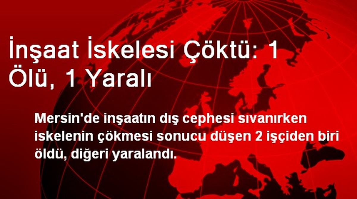 İnşaat İskelesi Çöktü: 1 Ölü, 1 Yaralı