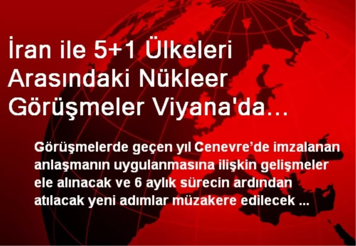 İran ile 5+1 Ülkeleri Arasındaki Nükleer Görüşmeler Viyana\'da Başladı