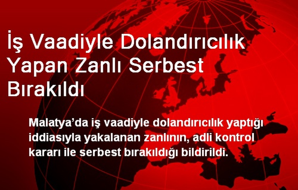 İş Vaadiyle Dolandırıcılık Yapan Zanlı Serbest Bırakıldı