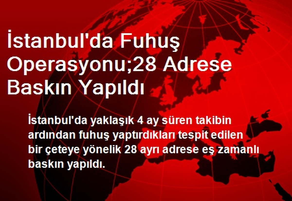 İstanbul\'da Fuhuş Operasyonu;28 Adrese Baskın Yapıldı