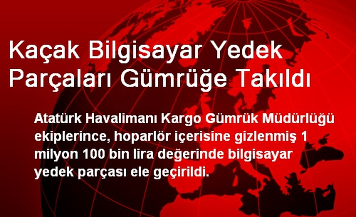 Kaçak Bilgisayar Yedek Parçaları Gümrüğe Takıldı