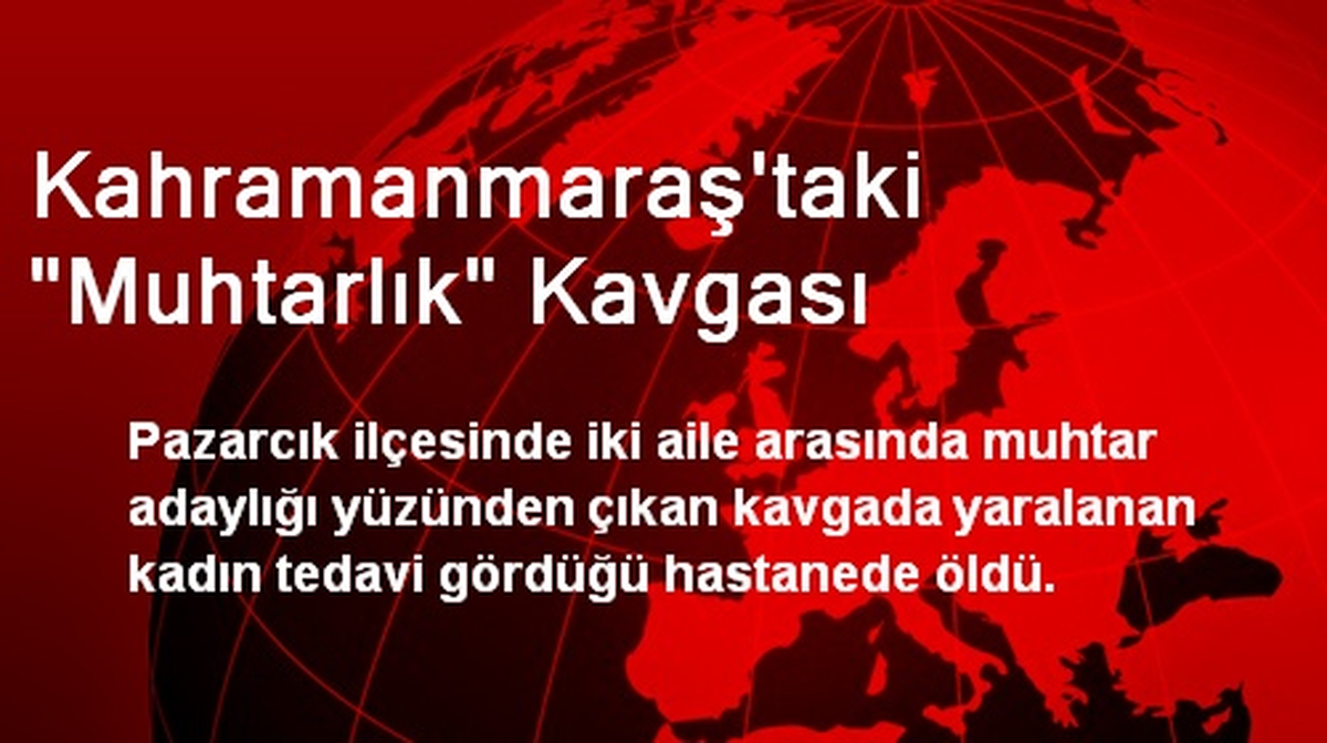 Kahramanmaraş\'taki "Muhtarlık" Kavgası