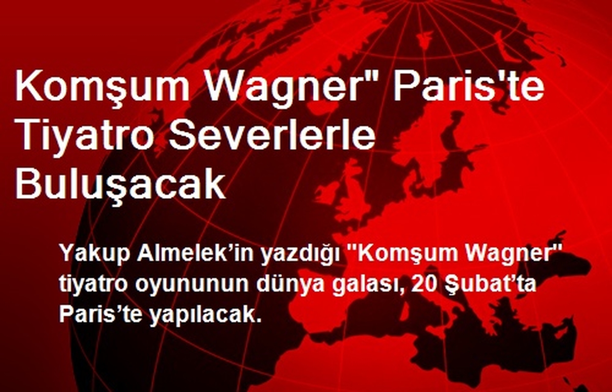 Komşum Wagner" Paris\'te Tiyatro Severlerle Buluşacak