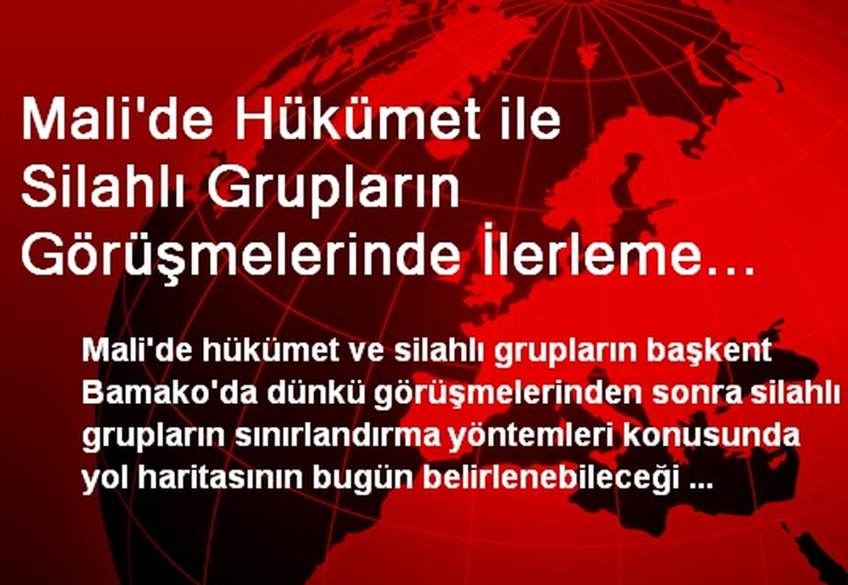 Mali\'de Hükümet ile Silahlı Grupların Görüşmelerinde İlerleme Kaydedildi