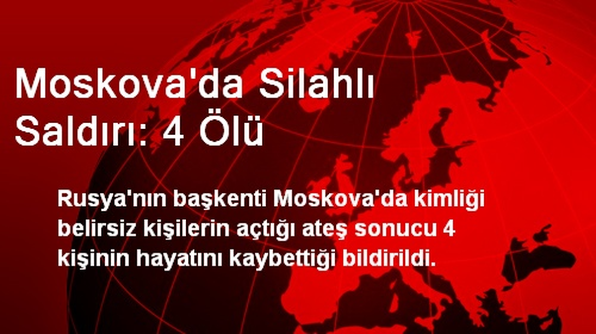 Moskova\'da Silahlı Saldırı: 4 Ölü