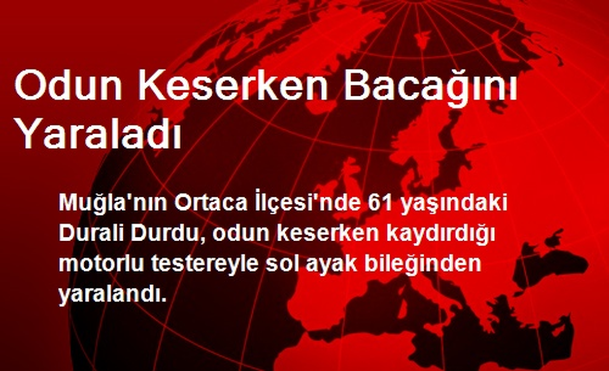 Muğla\'da Odun Keserken Bacağını Yaraladı