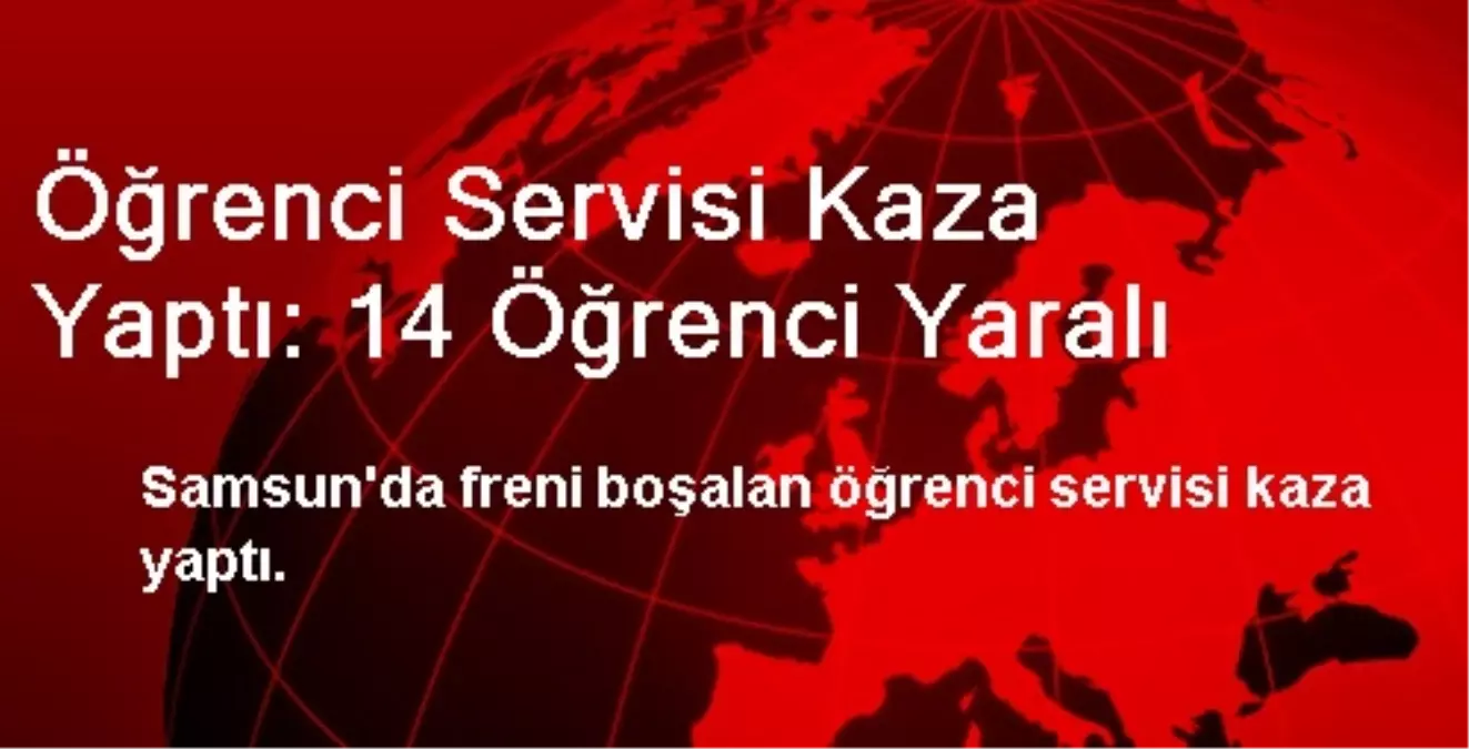 Öğrenci Servisi Kaza Yaptı: 14 Öğrenci Yaralı