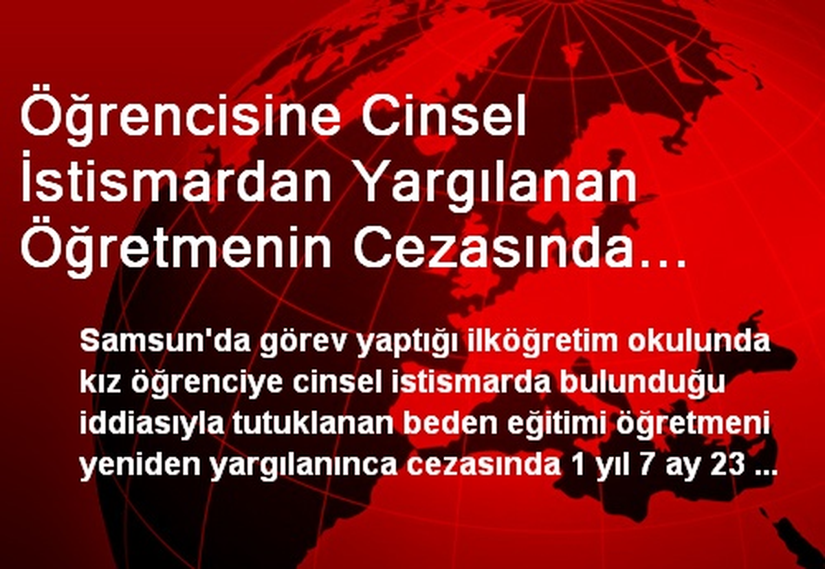 Öğrencisine Cinsel İstismardan Yargılanan Öğretmenin Cezasında İndirim Yapıldı