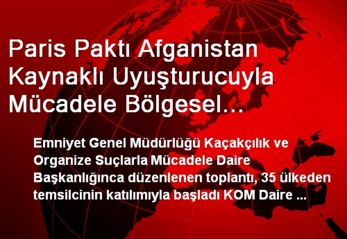 Paris Paktı Afganistan Kaynaklı Uyuşturucuyla Mücadele Bölgesel Girişimleri Güçlendirme Toplantısı