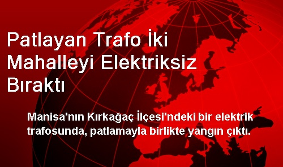 Kırkağaç\'ta Patlayan Trafo İki Mahalleyi Elektriksiz Bıraktı