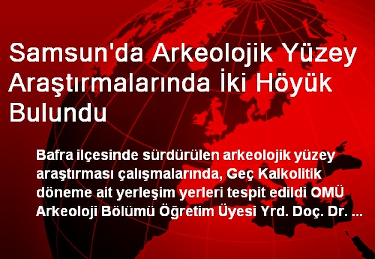 Samsun\'da Arkeolojik Yüzey Araştırmalarında İki Höyük Bulundu