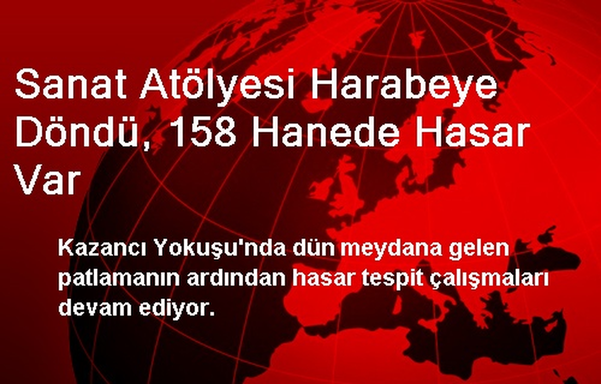 Sanat Atölyesi Harabeye Döndü, 158 Hanede Hasar Var