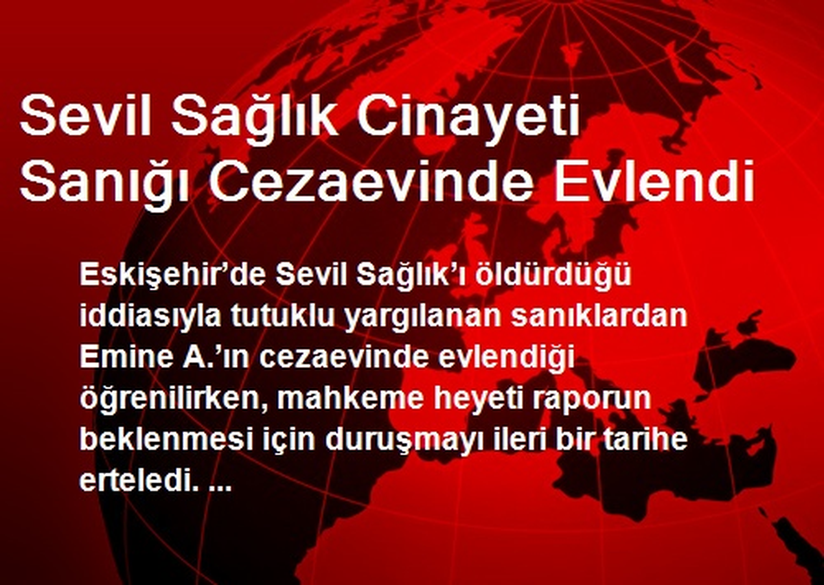 Sevil Sağlık Cinayeti Sanığı Cezaevinde Evlendi